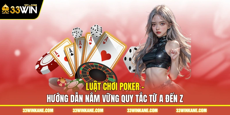 Luật Chơi Poker - Hướng Dẫn Nắm Vững Quy Tắc Từ A Đến Z 1 Luật Chơi Poker - Hướng Dẫn Nắm Vững Quy Tắc Từ A Đến Z