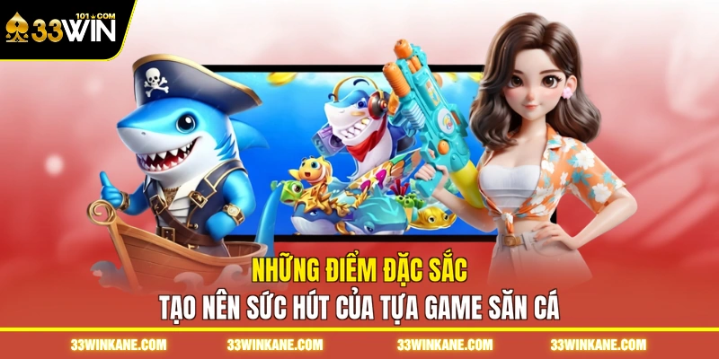 Những điểm đặc sắc tạo nên sức hút của tựa game săn cá