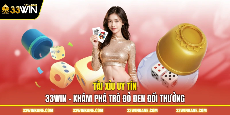 Tài Xỉu Uy Tín 33WIN - Khám Phá Trò Đỏ Đen Đổi Thưởng 1 Tài Xỉu Uy Tín 33WIN - Khám Phá Trò Đỏ Đen Đổi Thưởng